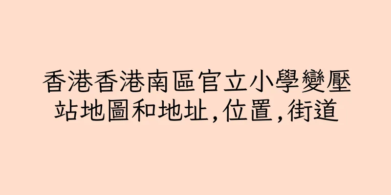 香港香港南區官立小學變壓站地圖和地址,位置,街道