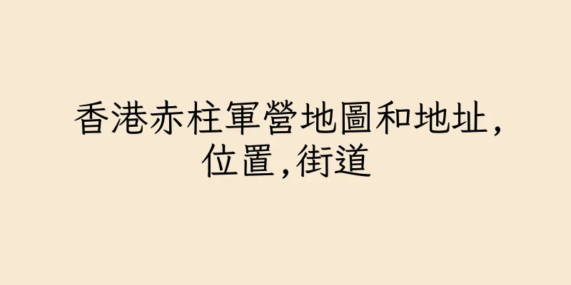 香港赤柱軍營地圖和地址,位置,街道