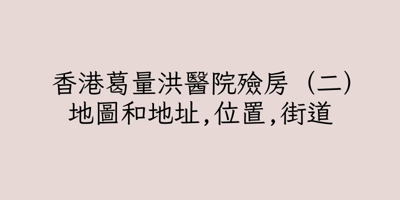 香港葛量洪醫院殮房（二）地圖和地址,位置,街道