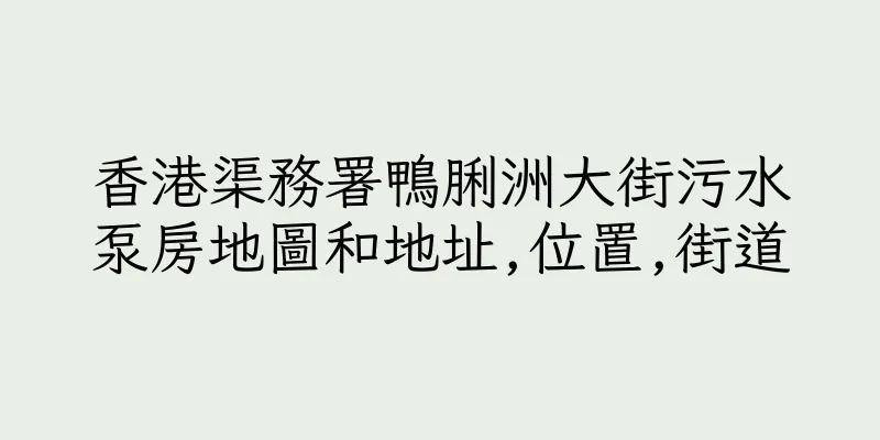 香港渠務署鴨脷洲大街污水泵房地圖和地址,位置,街道