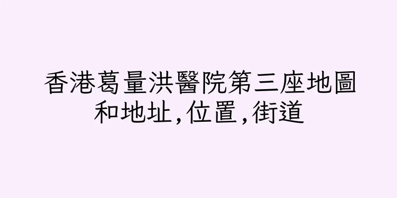 香港葛量洪醫院第三座地圖和地址,位置,街道