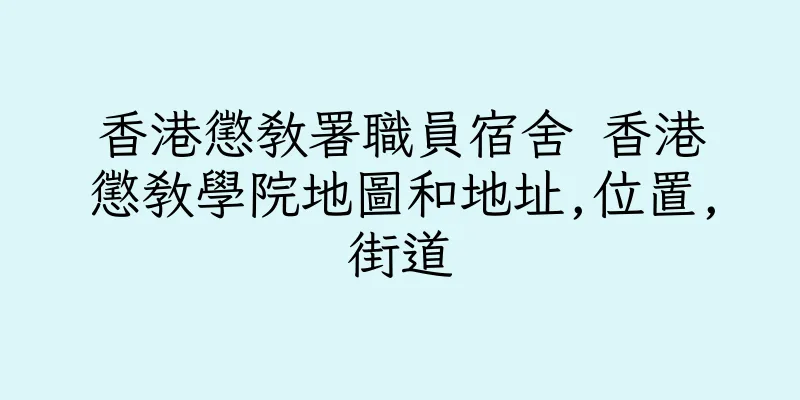 香港懲教署職員宿舍 香港懲教學院地圖和地址,位置,街道