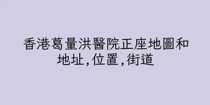 香港葛量洪醫院正座地圖和地址,位置,街道