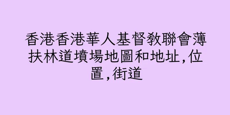 香港香港華人基督教聯會薄扶林道墳場地圖和地址,位置,街道