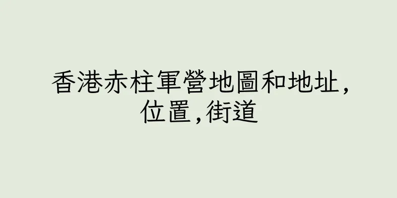 香港赤柱軍營地圖和地址,位置,街道