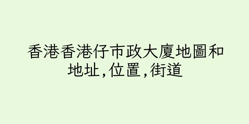 香港香港仔市政大廈地圖和地址,位置,街道