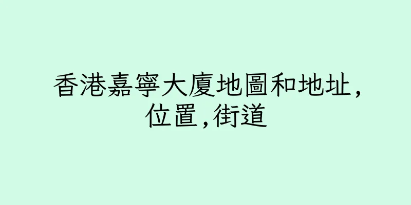 香港嘉寧大廈地圖和地址,位置,街道