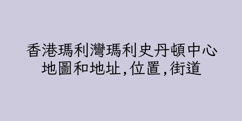 香港瑪利灣瑪利史丹頓中心地圖和地址,位置,街道