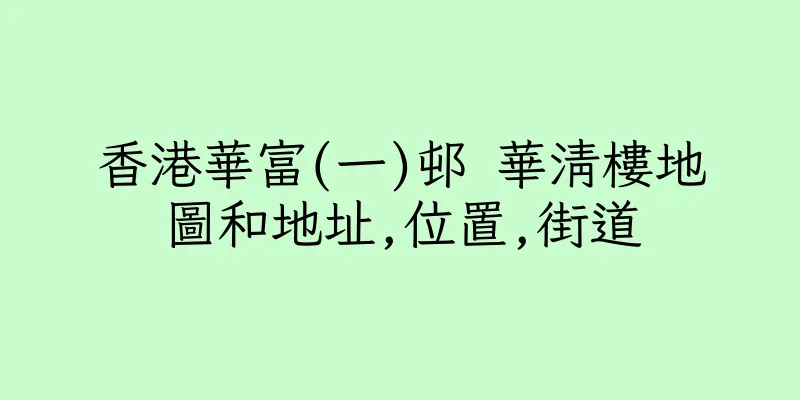 香港華富(一)邨 華清樓地圖和地址,位置,街道