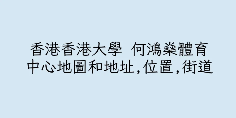 香港香港大學 何鴻燊體育中心地圖和地址,位置,街道