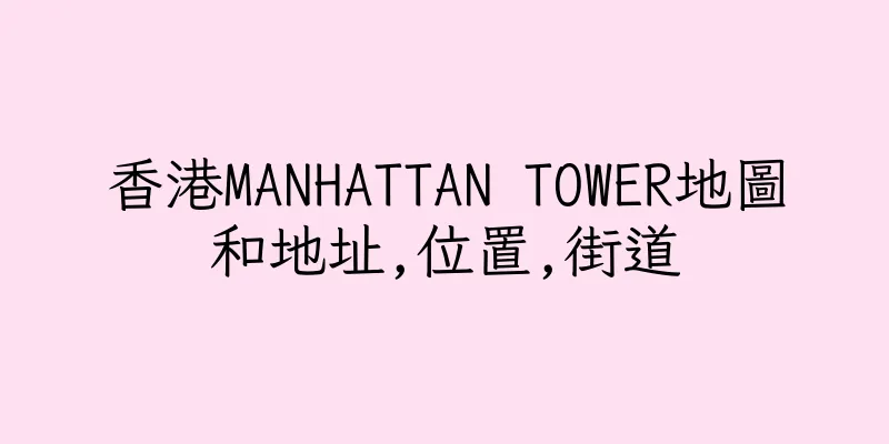 香港MANHATTAN TOWER地圖和地址,位置,街道