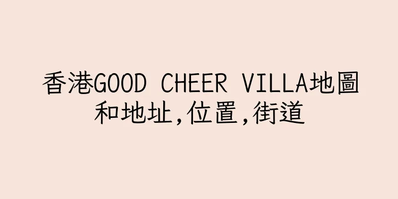 香港GOOD CHEER VILLA地圖和地址,位置,街道