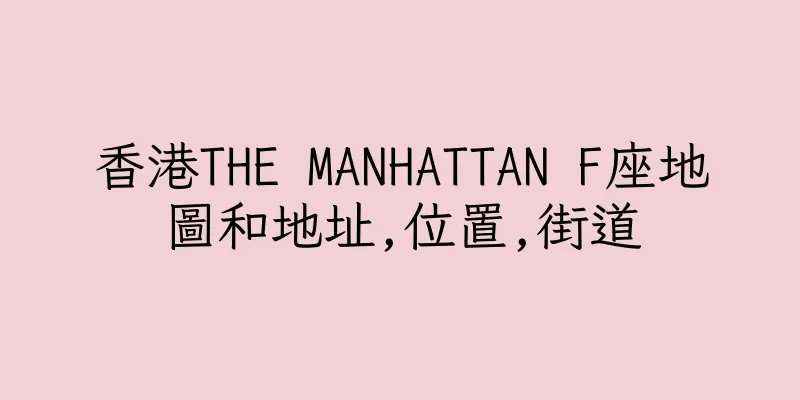 香港THE MANHATTAN F座地圖和地址,位置,街道