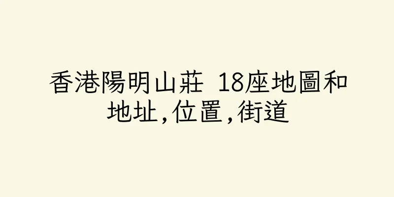 香港陽明山莊 18座地圖和地址,位置,街道