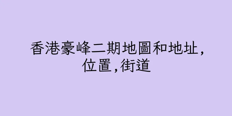 香港豪峰二期地圖和地址,位置,街道