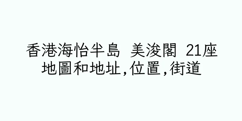 香港海怡半島 美浚閣 21座地圖和地址,位置,街道