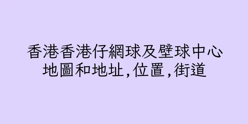 香港香港仔網球及壁球中心地圖和地址,位置,街道