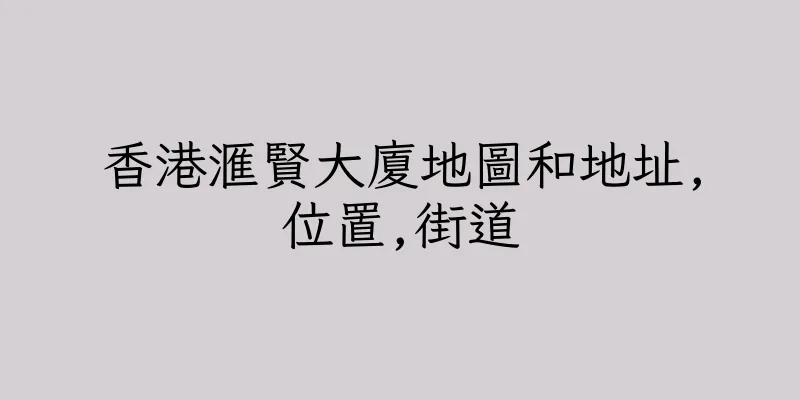 香港滙賢大廈地圖和地址,位置,街道