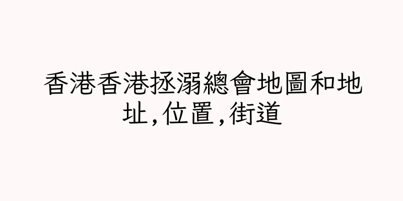 香港香港拯溺總會地圖和地址,位置,街道
