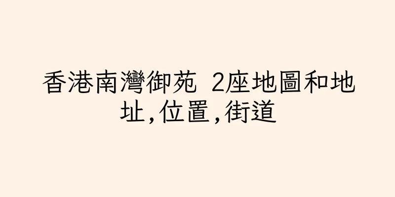 香港南灣御苑 2座地圖和地址,位置,街道