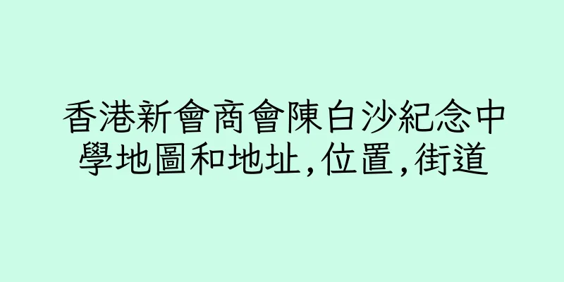 香港新會商會陳白沙紀念中學地圖和地址,位置,街道