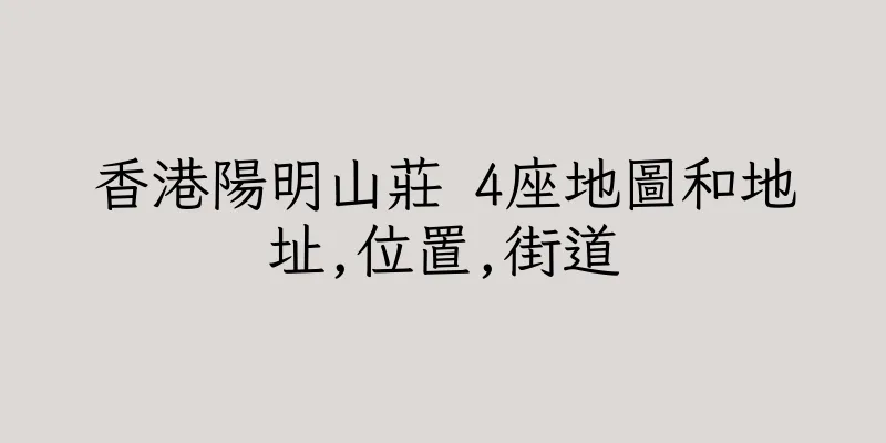 香港陽明山莊 4座地圖和地址,位置,街道