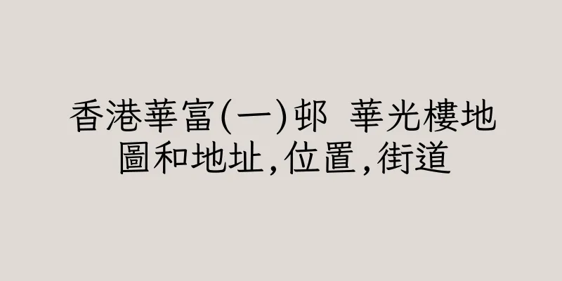 香港華富(一)邨 華光樓地圖和地址,位置,街道