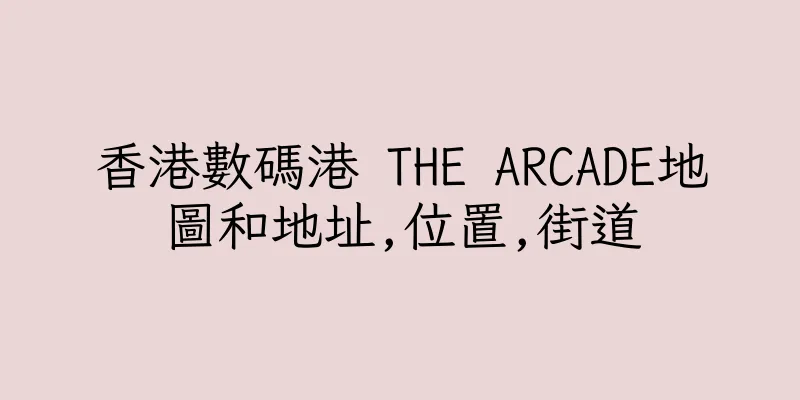 香港數碼港 THE ARCADE地圖和地址,位置,街道