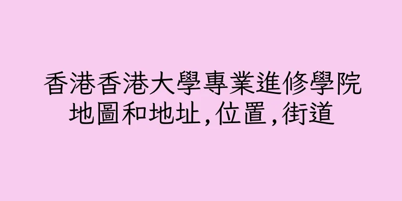 香港香港大學專業進修學院地圖和地址,位置,街道