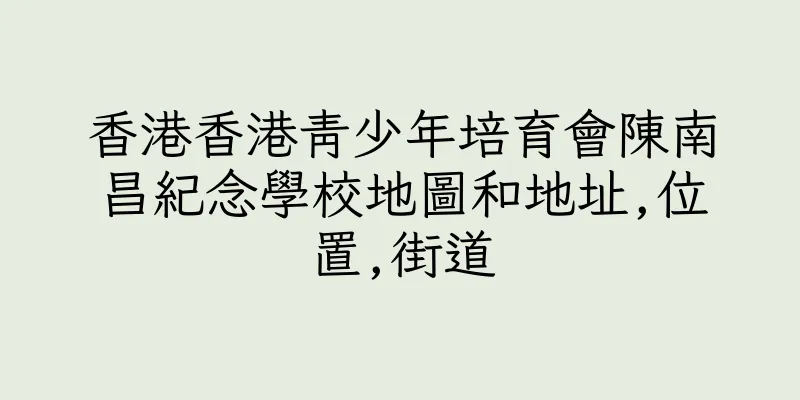香港香港青少年培育會陳南昌紀念學校地圖和地址,位置,街道