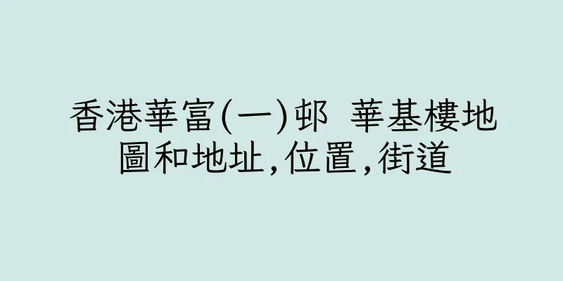 香港華富(一)邨 華基樓地圖和地址,位置,街道
