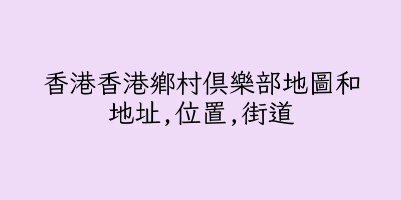 香港香港鄉村俱樂部地圖和地址,位置,街道