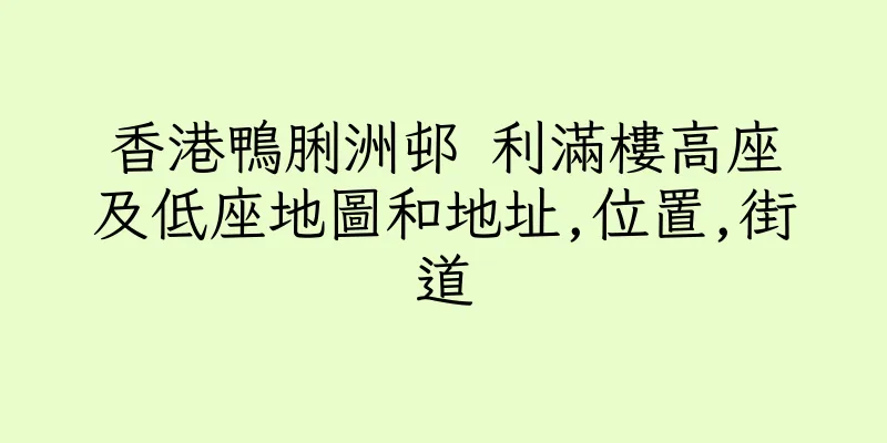 香港鴨脷洲邨 利滿樓高座及低座地圖和地址,位置,街道