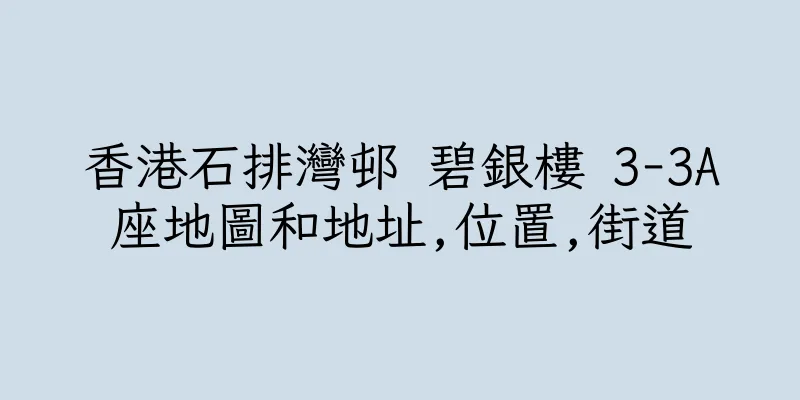 香港石排灣邨 碧銀樓 3-3A座地圖和地址,位置,街道