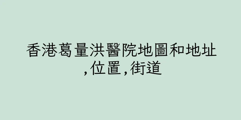 香港葛量洪醫院地圖和地址,位置,街道