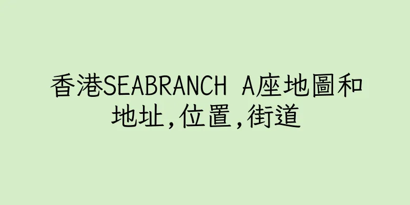 香港SEABRANCH A座地圖和地址,位置,街道