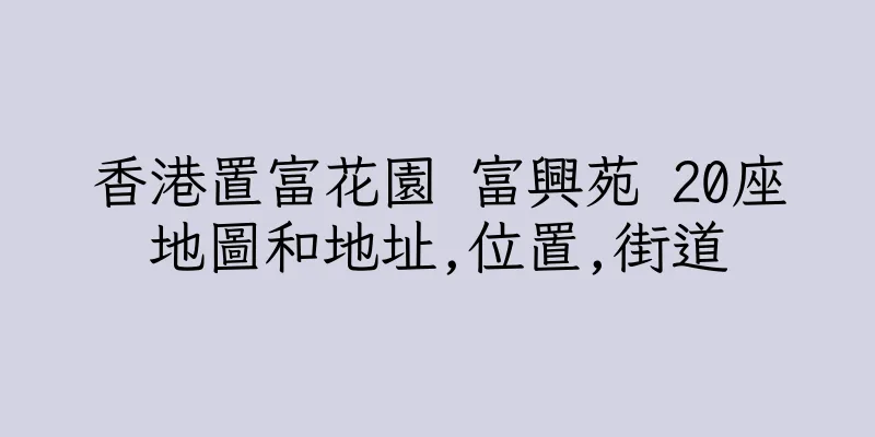 香港置富花園 富興苑 20座地圖和地址,位置,街道