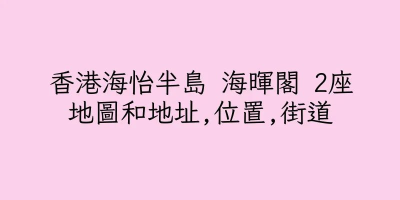 香港海怡半島 海暉閣 2座地圖和地址,位置,街道