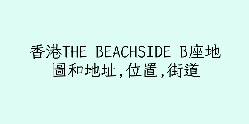 香港THE BEACHSIDE B座地圖和地址,位置,街道