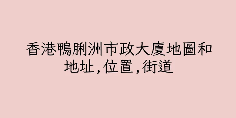 香港鴨脷洲市政大廈地圖和地址,位置,街道