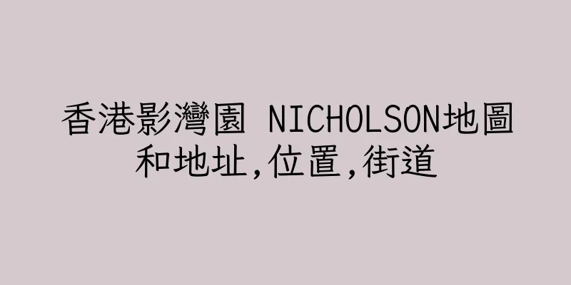 香港影灣園 NICHOLSON地圖和地址,位置,街道