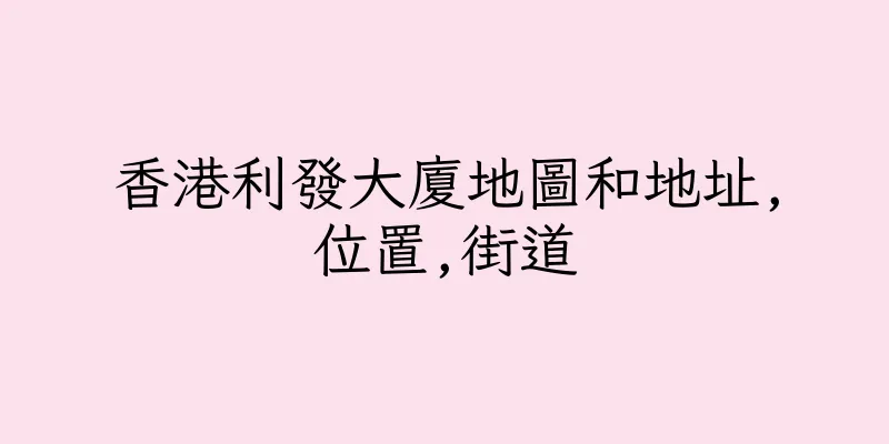 香港利發大廈地圖和地址,位置,街道