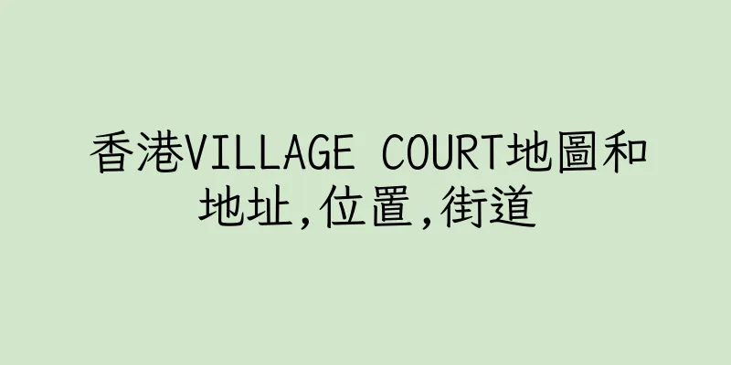 香港VILLAGE COURT地圖和地址,位置,街道
