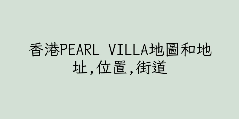 香港PEARL VILLA地圖和地址,位置,街道