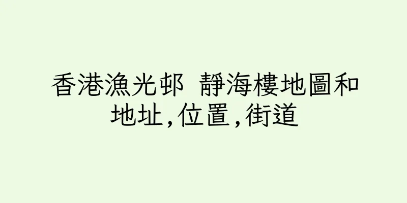 香港漁光邨 靜海樓地圖和地址,位置,街道