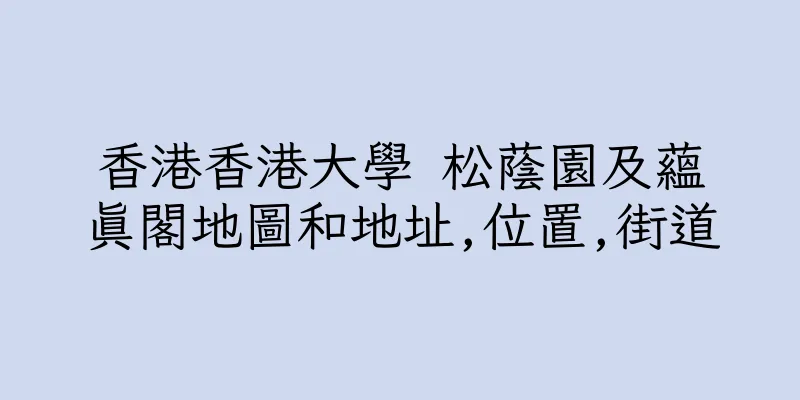 香港香港大學 松蔭園及蘊真閣地圖和地址,位置,街道
