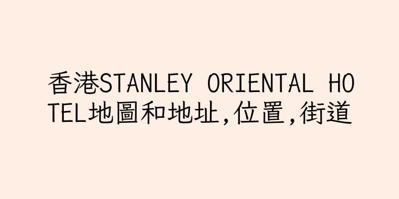 香港STANLEY ORIENTAL HOTEL地圖和地址,位置,街道