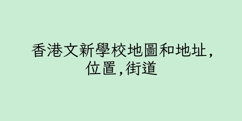 香港文新學校地圖和地址,位置,街道