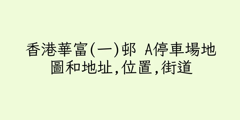 香港華富(一)邨 A停車場地圖和地址,位置,街道