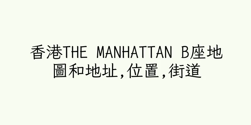 香港THE MANHATTAN B座地圖和地址,位置,街道